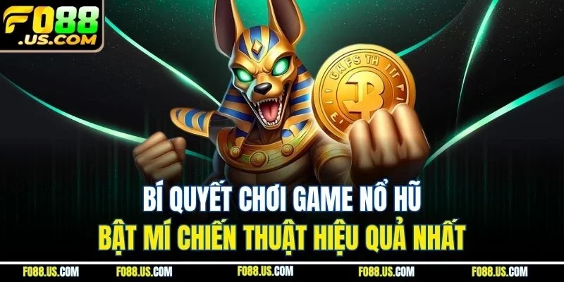Bí Quyết Chơi Game Nổ Hũ - Bật Mí Chiến Thuật Hiệu Quả Nhất