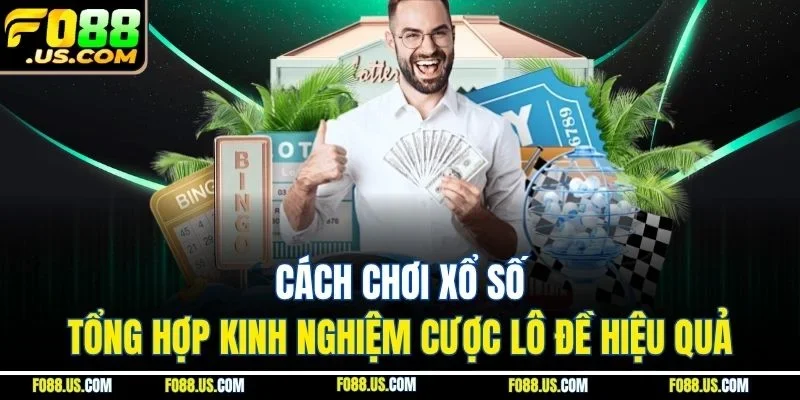 Cách Chơi Xổ Số - Tổng Hợp Kinh Nghiệm Cược Lô Đề Hiệu Quả