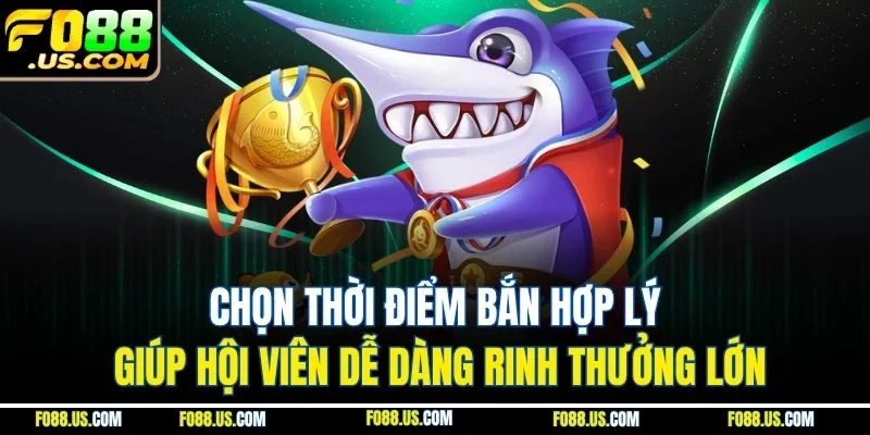 Những lưu ý giúp trải nghiệm săn bắt khách hàng luôn trọn vẹn Chọn thời điểm bắn hợp lý giúp hội viên dễ dàng rinh thưởng lớn