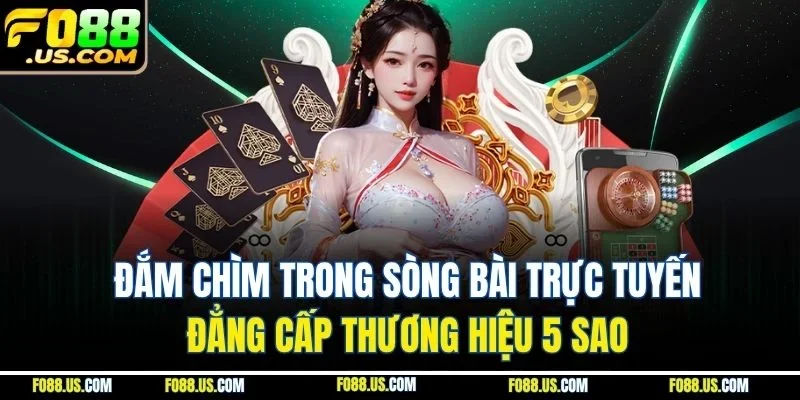Đắm chìm trong sòng bài trực tuyến, đẳng cấp thương hiệu 5 sao Đắm chìm trong sòng bài trực tuyến, đẳng cấp thương hiệu 5 sao