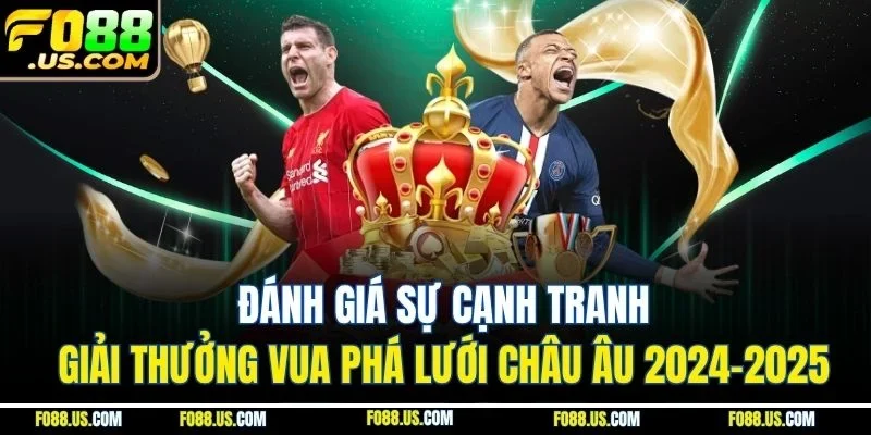 Đánh giá sự cạnh tranh giải thưởng vua phá lưới châu Âu 2024-2025 Đánh giá sự cạnh tranh giải thưởng vua phá lưới châu Âu 2024-2025