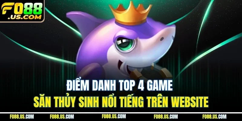 Điểm danh top 4 game săn thủy sinh nổi tiếng trên website Điểm danh top 4 game săn thủy sinh nổi tiếng trên website