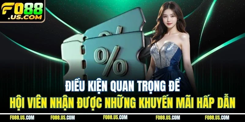 Điều kiện quan trọng để hội viên nhận được những khuyến mãi hấp dẫn Điều kiện quan trọng để hội viên nhận được những khuyến mãi hấp dẫn