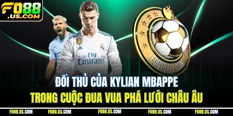 Đối thủ của Kylian Mbappe trong cuộc đua vua phá lưới châu Âu Đối thủ của Kylian Mbappe trong cuộc đua vua phá lưới châu Âu