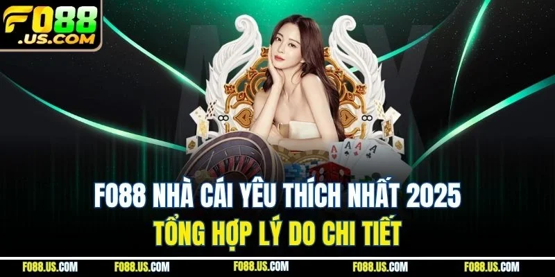 FO88 Nhà Cái Yêu Thích Nhất 2025 - Tổng Hợp Lý Do Chi Tiết