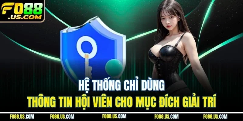Hệ thống chỉ dùng thông tin hội viên cho mục đích giải trí Hệ thống chỉ dùng thông tin hội viên cho mục đích giải trí