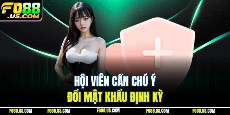 Hội viên cần chú ý đổi mật khẩu định kỳ Hội viên cần chú ý đổi mật khẩu định kỳ