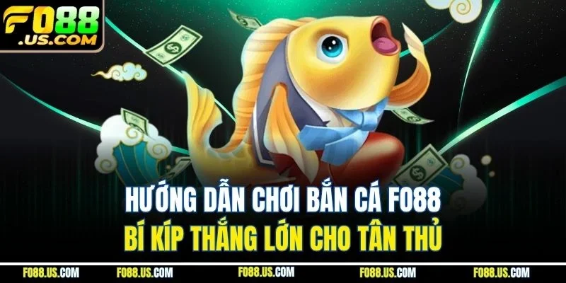 Hướng Dẫn Chơi Bắn Cá FO88 - Bí Kíp Thắng Lớn Cho Tân Thủ