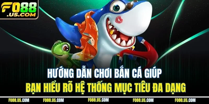 Hướng dẫn chơi bắn cá giúp bạn hiểu rõ hệ thống mục tiêu đa dạng Hướng dẫn chơi bắn cá giúp bạn hiểu rõ hệ thống mục tiêu đa dạng