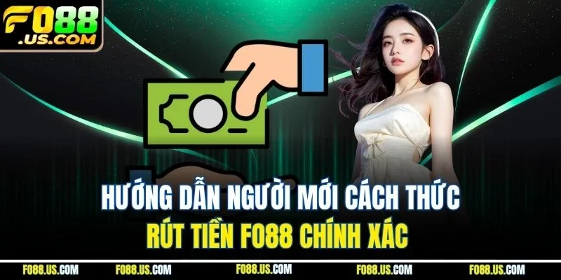 Hướng dẫn người mới cách thức rút tiền FO88 chính xác Hướng dẫn người mới cách thức rút tiền FO88 chính xác