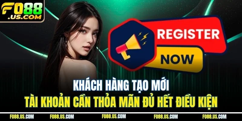 Khách hàng tạo mới tài khoản cần thỏa mãn đủ hết điều kiện Khách hàng tạo mới tài khoản cần thỏa mãn đủ hết điều kiện