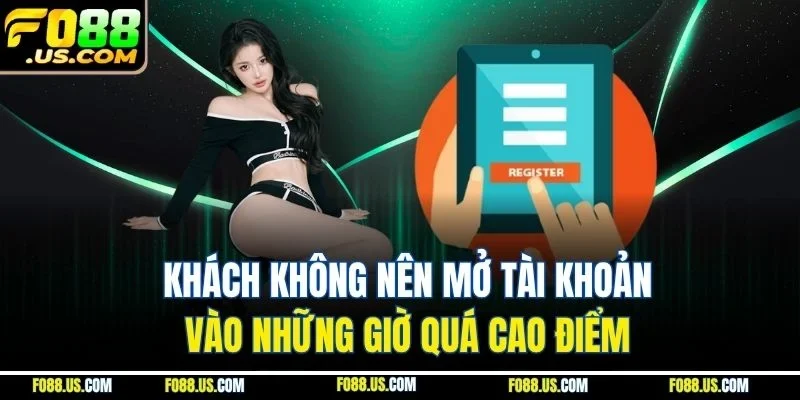 Khách không nên mở tài khoản vào những giờ quá cao điểm Khách không nên mở tài khoản vào những giờ quá cao điểm