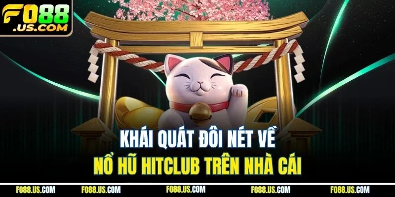 Khái quát đôi nét về nổ hũ Hitclub trên nhà cái