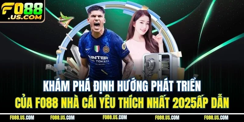 Khám phá định hướng phát triển của FO88 nhà cái yêu thích nhất 2025 Khám phá định hướng phát triển của FO88 nhà cái yêu thích nhất 2025