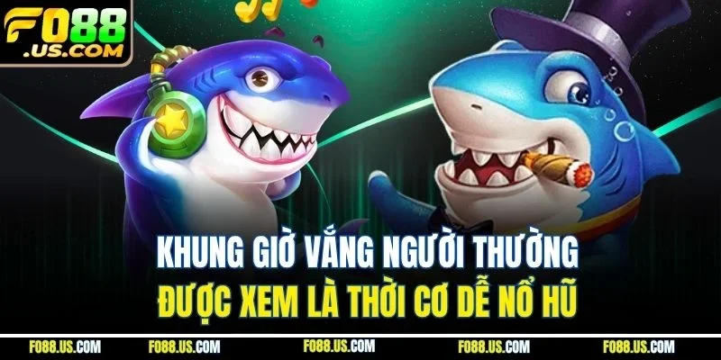 Khung giờ vắng người thường được xem là thời cơ dễ nổ hũ Khung giờ vắng người thường được xem là thời cơ dễ nổ hũ