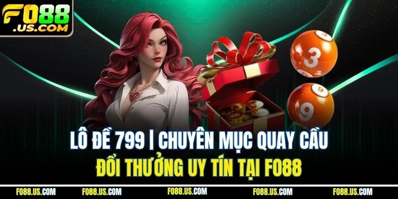 Lô Đề 799 | Chuyên Mục Quay Cầu Đổi Thưởng Uy Tín Tại Fo88