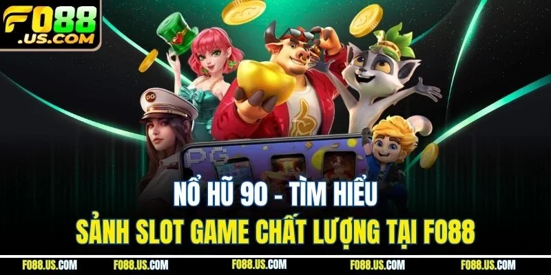 Nổ Hũ 90 - Tìm Hiểu Sảnh Slot Game Chất Lượng Tại FO88
