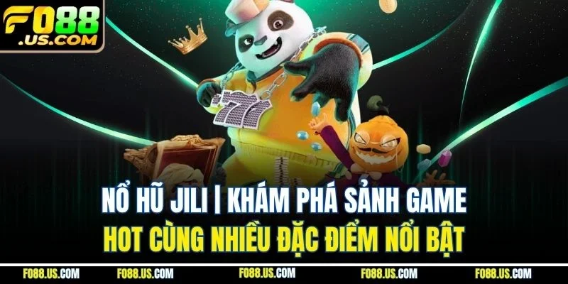 Nổ Hũ Jili | Khám Phá Sảnh Game Hot Cùng Nhiều Đặc Điểm Nổi Bật