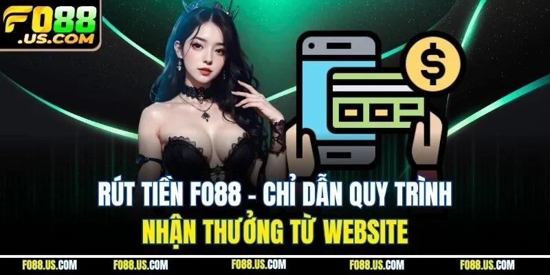 Rút Tiền FO88 - Chỉ Dẫn Quy Trình Nhận Thưởng Từ Website