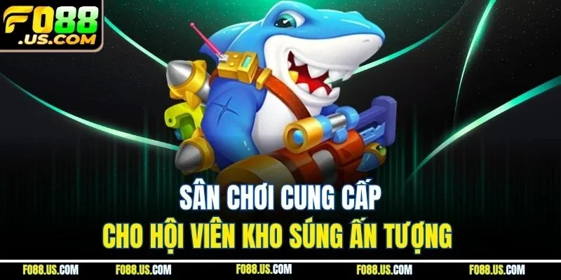 Sân chơi cung cấp cho hội viên kho súng ấn tượng Sân chơi cung cấp cho hội viên kho súng ấn tượng