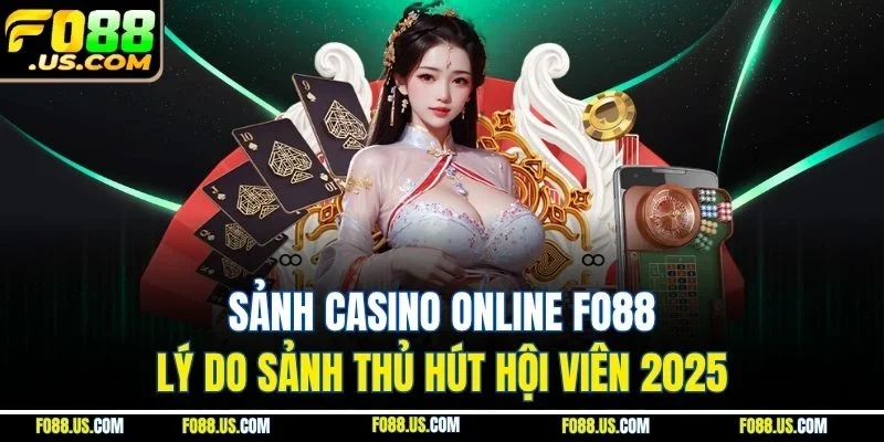 Sảnh Casino Online Fo88 | Lý Do Sảnh Thủ Hút Hội Viên 2025