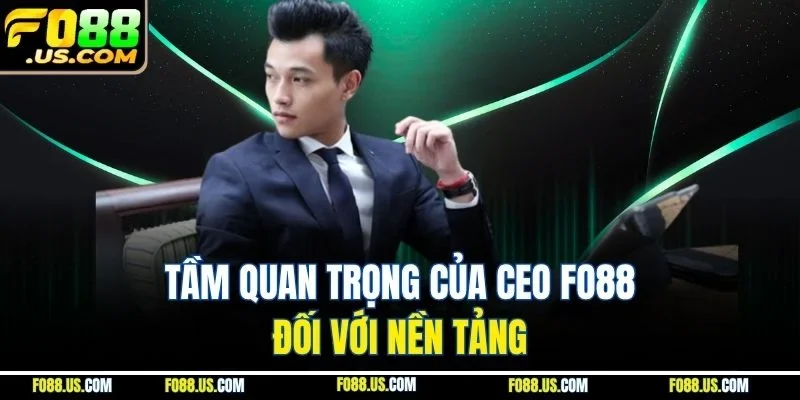 Tầm quan trọng của CEO FO88 đối với nền tảng Tầm quan trọng của CEO FO88 đối với nền tảng