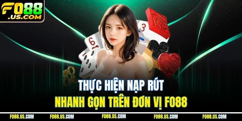 Thực hiện nạp rút nhanh gọn trên đơn vị FO88 Thực hiện nạp rút nhanh gọn trên đơn vị FO88