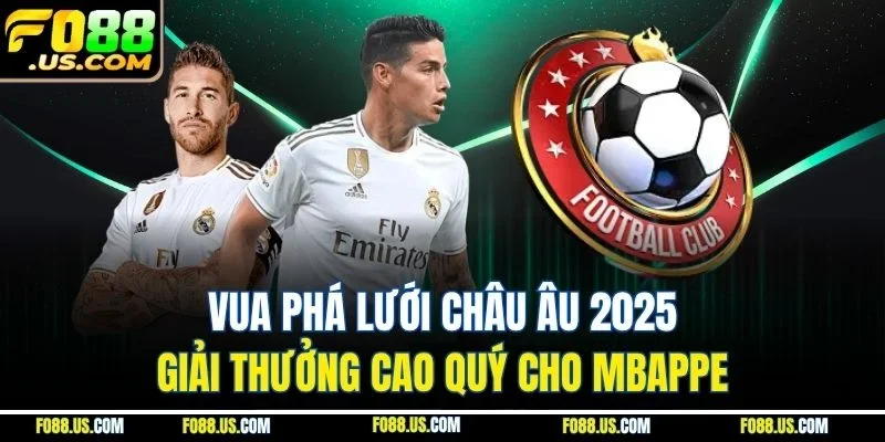  Vua Phá Lưới Châu Âu 2025 - Giải Thưởng Cao Quý Cho Mbappe