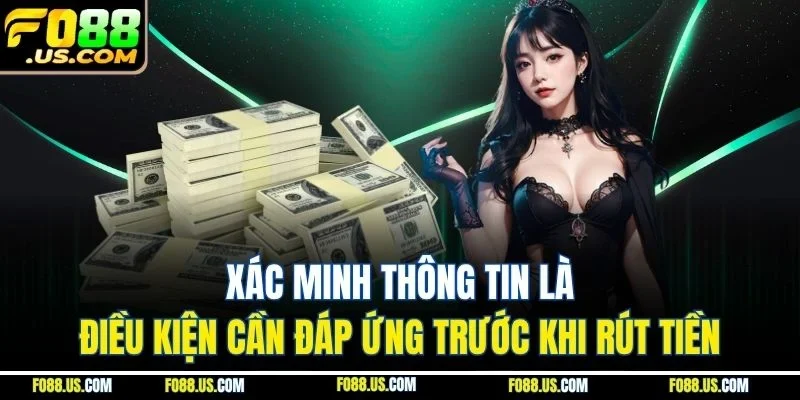 Xác minh thông tin là điều kiện cần đáp ứng trước khi rút tiền Xác minh thông tin là điều kiện cần đáp ứng trước khi rút tiền